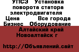 УПСЭ-1 Установка поворота статора электродвигателя › Цена ­ 111 - Все города Бизнес » Оборудование   . Алтайский край,Новоалтайск г.